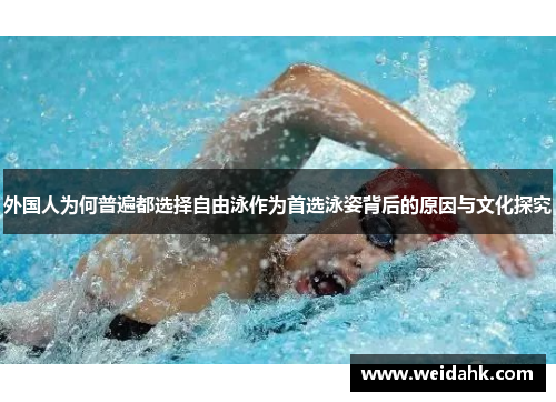 外国人为何普遍都选择自由泳作为首选泳姿背后的原因与文化探究