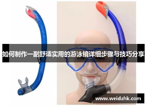 如何制作一副舒适实用的游泳镜详细步骤与技巧分享