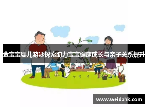 金宝宝婴儿游泳探索助力宝宝健康成长与亲子关系提升