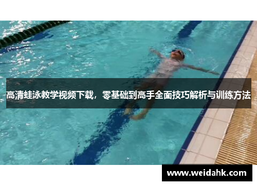高清蛙泳教学视频下载，零基础到高手全面技巧解析与训练方法