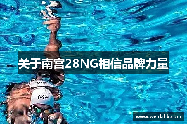 关于南宫28NG相信品牌力量